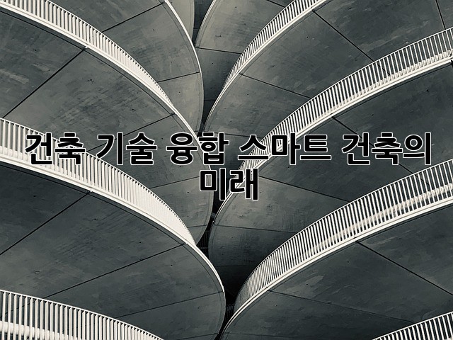 건축 기술 융합: 스마트 건축의 미래