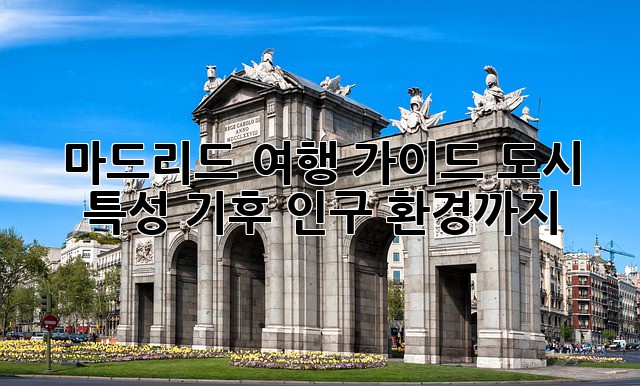 마드리드 여행 가이드: 도시 특성, 기후, 인구, 환경까지!
